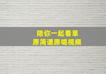 陪你一起看草原简谱原唱视频