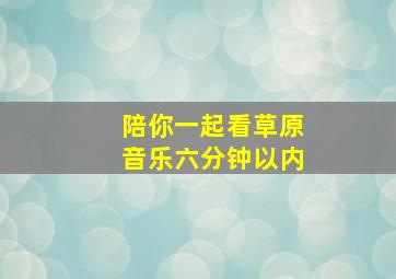 陪你一起看草原音乐六分钟以内