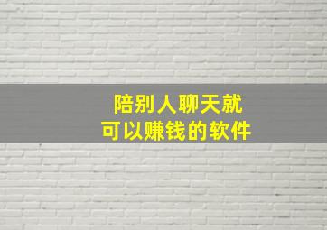 陪别人聊天就可以赚钱的软件