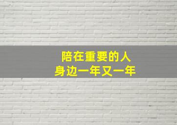 陪在重要的人身边一年又一年