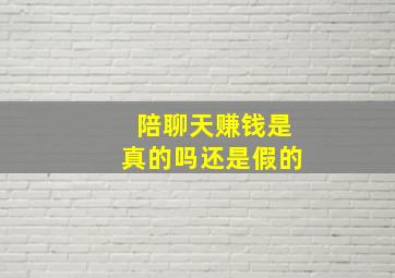 陪聊天赚钱是真的吗还是假的