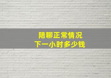 陪聊正常情况下一小时多少钱