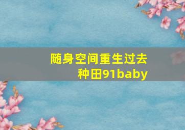 随身空间重生过去种田91baby