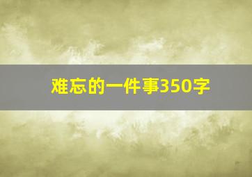 难忘的一件事350字