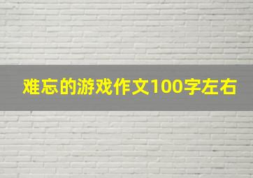 难忘的游戏作文100字左右