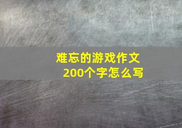 难忘的游戏作文200个字怎么写