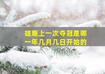 雄鹿上一次夺冠是哪一年几月几日开始的