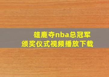 雄鹿夺nba总冠军颁奖仪式视频播放下载