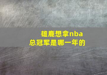 雄鹿想拿nba总冠军是哪一年的