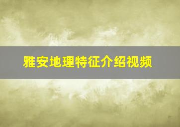 雅安地理特征介绍视频