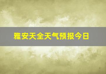 雅安天全天气预报今日