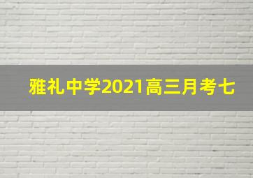 雅礼中学2021高三月考七