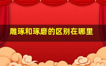 雕琢和琢磨的区别在哪里