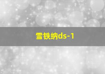 雪铁纳ds-1