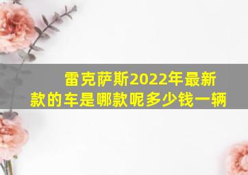 雷克萨斯2022年最新款的车是哪款呢多少钱一辆