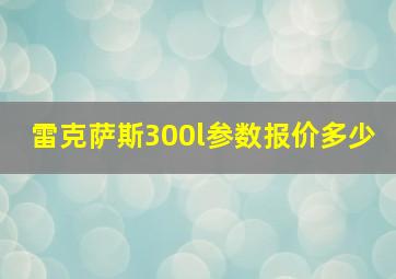 雷克萨斯300l参数报价多少