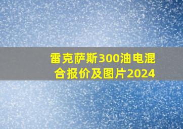 雷克萨斯300油电混合报价及图片2024