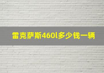 雷克萨斯460l多少钱一辆