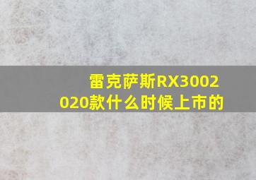 雷克萨斯RX3002020款什么时候上市的