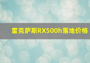 雷克萨斯RX500h落地价格