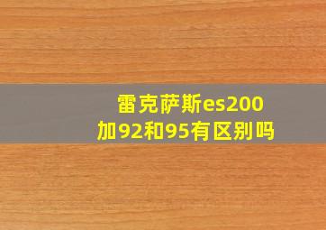 雷克萨斯es200加92和95有区别吗