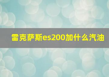 雷克萨斯es200加什么汽油