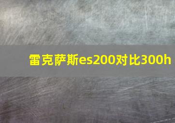 雷克萨斯es200对比300h