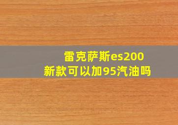 雷克萨斯es200新款可以加95汽油吗