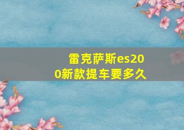 雷克萨斯es200新款提车要多久