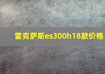 雷克萨斯es300h18款价格