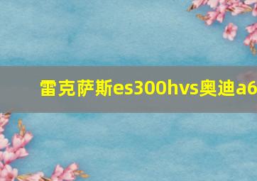 雷克萨斯es300hvs奥迪a6