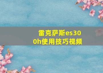 雷克萨斯es300h使用技巧视频