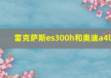 雷克萨斯es300h和奥迪a4l