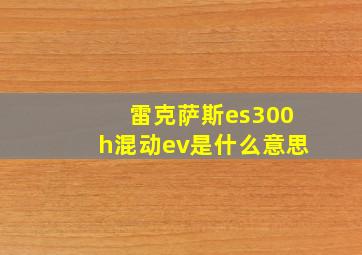 雷克萨斯es300h混动ev是什么意思