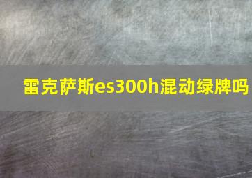 雷克萨斯es300h混动绿牌吗