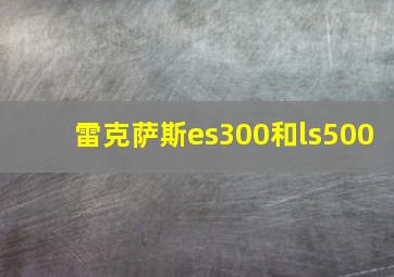 雷克萨斯es300和ls500