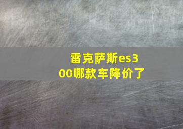 雷克萨斯es300哪款车降价了