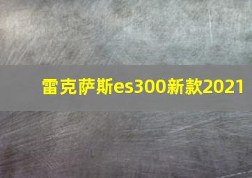 雷克萨斯es300新款2021