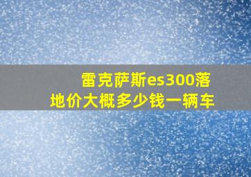 雷克萨斯es300落地价大概多少钱一辆车