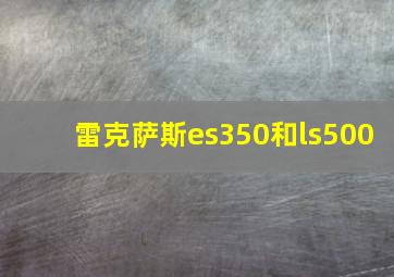 雷克萨斯es350和ls500