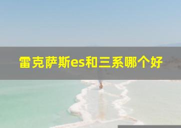 雷克萨斯es和三系哪个好