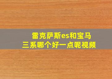 雷克萨斯es和宝马三系哪个好一点呢视频