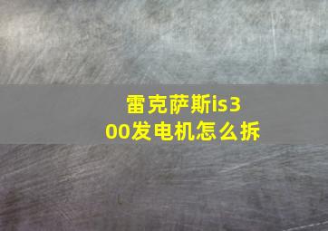 雷克萨斯is300发电机怎么拆