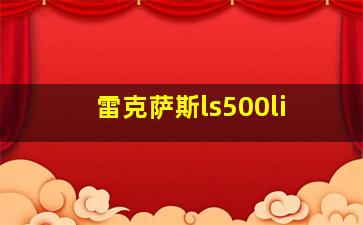 雷克萨斯ls500li