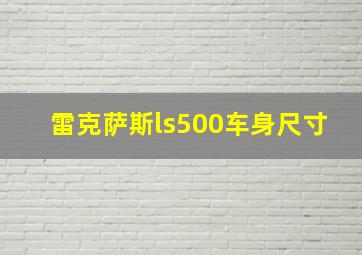 雷克萨斯ls500车身尺寸