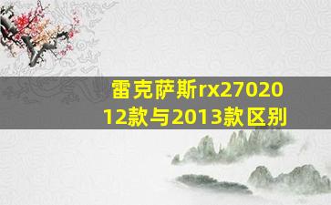 雷克萨斯rx2702012款与2013款区别