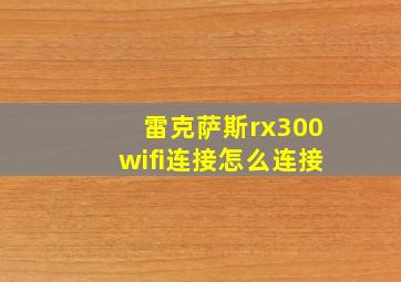 雷克萨斯rx300wifi连接怎么连接