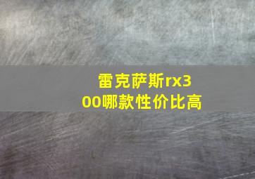 雷克萨斯rx300哪款性价比高