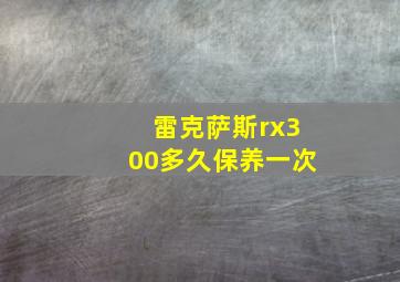 雷克萨斯rx300多久保养一次