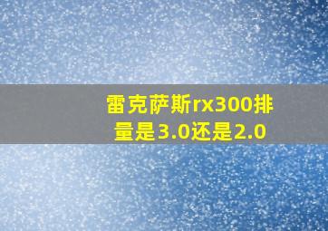 雷克萨斯rx300排量是3.0还是2.0